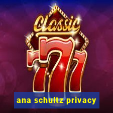 ana schultz privacy